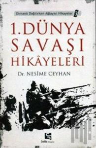 1. Dünya Savaşı Hikayeleri Osmanlı Dağılırken Ağlayan Hikayeler 3