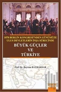 1878 Berlin Kongresi'nden Günümüze Ulus Devletlerin İnşa Sürecinde Büyük Güçler ve Türkiye