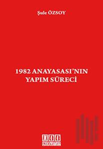 1982 Anayasası’nın Yapım Süreci