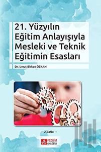 21. Yüzyılın Eğitim Anlayışıyla Mesleki ve Teknik Eğitimin Esasları