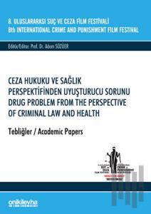8. Uluslararası Suç ve Ceza Film Festivali "Ceza Hukuku ve Sağlık Perspektifinden Uyuşturucu Sorunu" Tebliğler