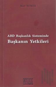 ABD Başkanlık Sisteminde Başkanın Yetkileri