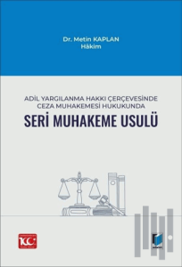 Adil Yargılanma Hakkı Çerçevesinde Ceza Muhakemesi Hukukunda Seri Muhakeme Usulü