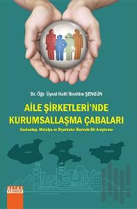 Aile Şirketlerinde Kurumsallaşma Çabaları Gaziantep, Malatya ve Diyarbakır İllerinde Bir Araştırma
