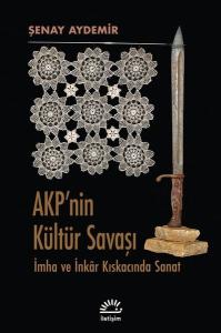 Akp'nin Kültür Savaşı - İmha ve İnkar Kıskacında Sanat