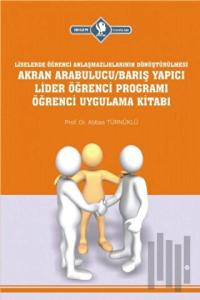 Akran Arabulucu/Barış Yapıcı Lider Öğrenci Programı Öğrenci Uygulama Kitabı (Liselerde Öğrenci Anlaşmazlıklarının Dönüştürülmesi)