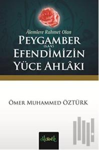 Alemlere Rahmet Olan Peygamber (S.A.V.) Efendimizin Yüce Ahlakı