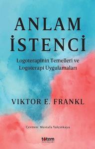 Anlam İstenci - Logoterapinin Temelleri ve Logoterapi Uygulamaları
