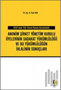 Anonim Şirket Yönetim Kurulu Üyelerinin Sadakat Yükümlülüğü ve Bu Yükümlülüğün İhlalinin Sonuçları
