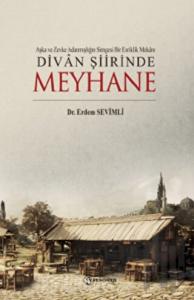 Aşka Ve Zevke Adanmışlığın Simgesi Bir Esriklik Mekanı Divan Şiirinde Meyhane