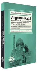 Asya'nın Kalbi - Orta Asya Hanlıklarının ve Rus İşgali Altında Kalmış Olan Türkistan'ın Siyasi ve Kü
