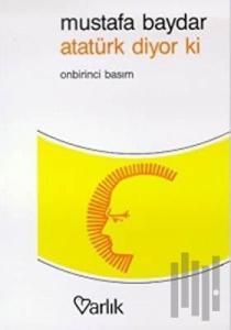 Atatürk Diyor ki Atatürk’ün Direktifleri Düşünceleri ve Kısaca Hayatı