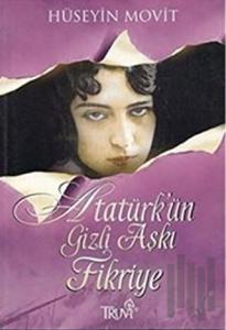 Atatürk’ün Gizli Aşkı Fikriye