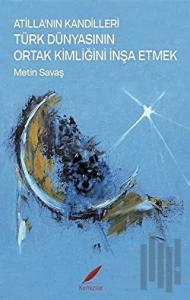 Atilla’nın Kandilleri Türk Dünyasının Ortak Kimliğini İnşa Etmek