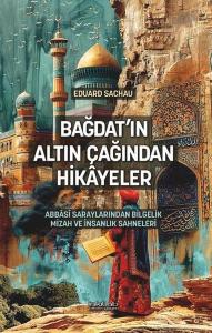 Bağdat'ın Altın Çağından Hikayeler - Abbasi Saraylarından Bilgelik Mizah ve İnsanlık Sahneleri