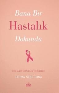 Bana Bir Hastalık Dokundu - Bir Kanser Hastasının Tecrübeleri