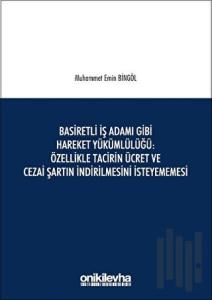 Basiretli İş Adamı Gibi Hareket Yükümlülüğü : Özellikle Tacirin Ücret ve Cezai Şartın İndirilmesini İsteyememesi