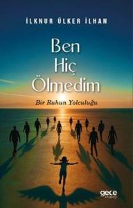 Ben Hiç Ölmedim - Bir Ruhun Yolculuğu