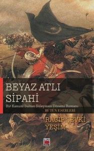 Beyaz Atlı Sipahi - Bir Kanuni Sultan Süleyman Dönemi Romanı