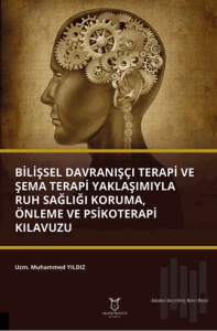 Bilişsel Davranışçı Terapi ve Şema Terapi Yaklaşımıyla Ruh Sağlığı Koruma, Önleme ve Psikoterapi Kılavuzu
