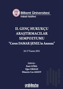Bilkent Üniversitesi Hukuk Fakültesi Iı. Genç Hukukçu Araştırmacılar Sempozyumu Ceren Damar Şenel'in Anısına" 26-27 Kasım 2021