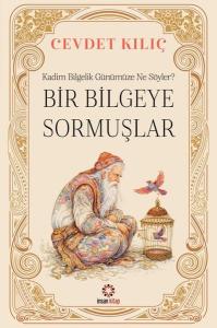 Bir Bilgeye Sormuşlar - Kadim Bilgelik Günümüze Ne Söyler?
