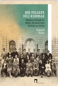 Bir Felsefe Dili Kurmak / Modern Felsefe ve Bilim Terimlerinin Türkiye'ye Girişi