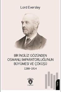 Bir İngiliz Gözünden Osmanlı İmparatorluğu’nun Büyümesi ve Çöküşü 1288-1914