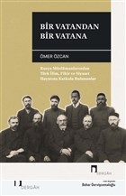 Bir Vatandan Bir Vatana - Rusya Müslümanlarından Türk İlim, Fikir ve Siyaset Hayatına Katkıda Buluna