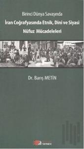 Birinci Dünya Savaşında İran Coğrafyasında Etnik, Dini ve Siyasi Nüfuz Mücadeleleri