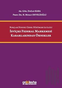 Borçlar Hukuku Genel Hükümler İle İlgili İsviçre Federal Mahkemesi Kararlarından Örnekler (Ciltli)