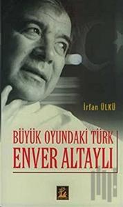 Büyük Oyundaki Türk Enver Altaylı