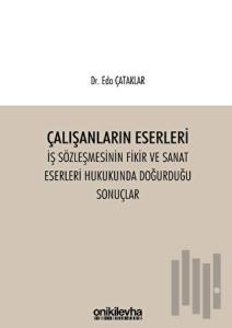 Çalışanların Eserleri İş Sözleşmesinin Fikir ve Sanat Eserleri Hukukunda Doğurduğu Sonuçlar