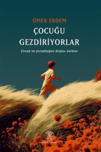 Çocuğu Gezdiriyorlar - Çocuk ve Çocukluğun Doğası Üstüne