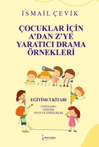 Çocuklar İçin A'dan Z'ye Yaratıcı Drama Örnekleri - Uygulama Yöntem Oyun ve Etkinlikler