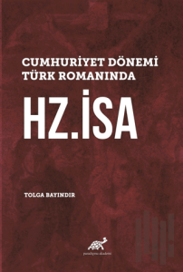 Cumhuriyet Dönemi Türk Romanında Hz. İsa (Ciltli)