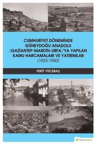 Cumhuriyet Döneminde Güneydoğu Anadolu Gaziantep-Mardin-Urfa'ya Yapılan Kamu Harcamaları ve Yatırıml