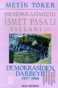 Demokrasimizin İsmet Paşalı Yılları 1944-1973 Cilt: 4 Demokrasiden Darbeye (1957-1960)