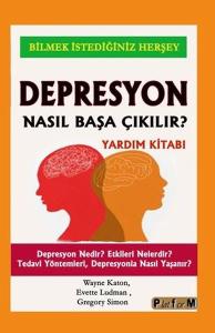 Depresyon Nasıl Başa Çıkılır? Yardım Kitabı - Depresyon Nedir? Etkileri Nelerdir? Tedavi Yöntemleri