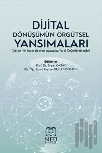 Dijital Dönüşümün Örgütsel Yansımaları (İşletme ve Kamu Yönetimi Açısından Farklı Değerlendirmeler)