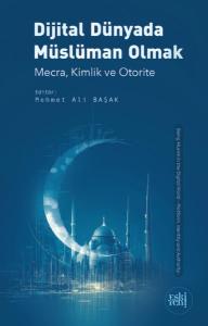 Dijital Dünyada Müslüman Olmak - Mecra, Kimlik ve Otorite