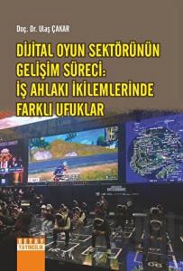 Dijital Oyun Sektörünün Gelişim Süreci: İş Ahlakı İkilemlerinde Farklı Ufuklar