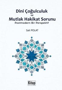 Dini Çoğulculuk ve Mutlak Hakikat Sorunu - Postmodern Bir Perspektif