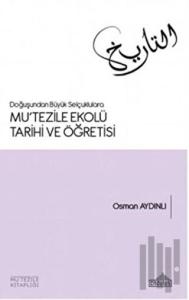 Doğuşundan Büyük Selçuklulara Mu'tezile Ekolü Tarihi ve Öğretisi
