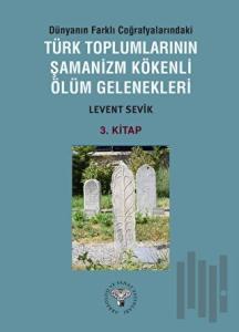 Dünyanın Farklı Coğrafyalarındaki Türk Toplumlarının Şamanizm Kökenli Ölüm Gelenekleri