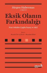 Eksik Olanın Farkındalığı - Post-Seküler Çağda İnanç ve Akıl