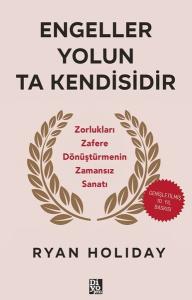 Engeller Yolun Ta Kendisidir - Zorlukları Zafere Dönüştürmenin Zamansız Sanatı