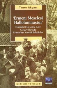 Ermeni Meselesi Hallolunmuştur - Osmanlı Belgelerine Göre Savaş Yıllarında Ermenilere Yönelik Poli