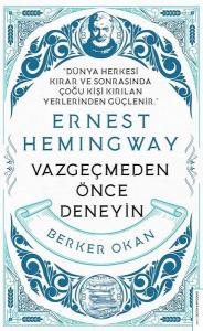 Ernest Hemingway - Vazgeçmeden Önce Deneyin