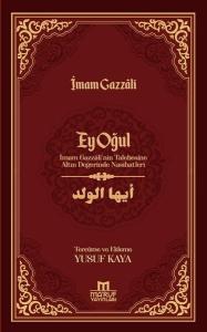 Ey Oğul - İmam Gazzali'nin Talebesine Altın Değerinde Nasihatleri